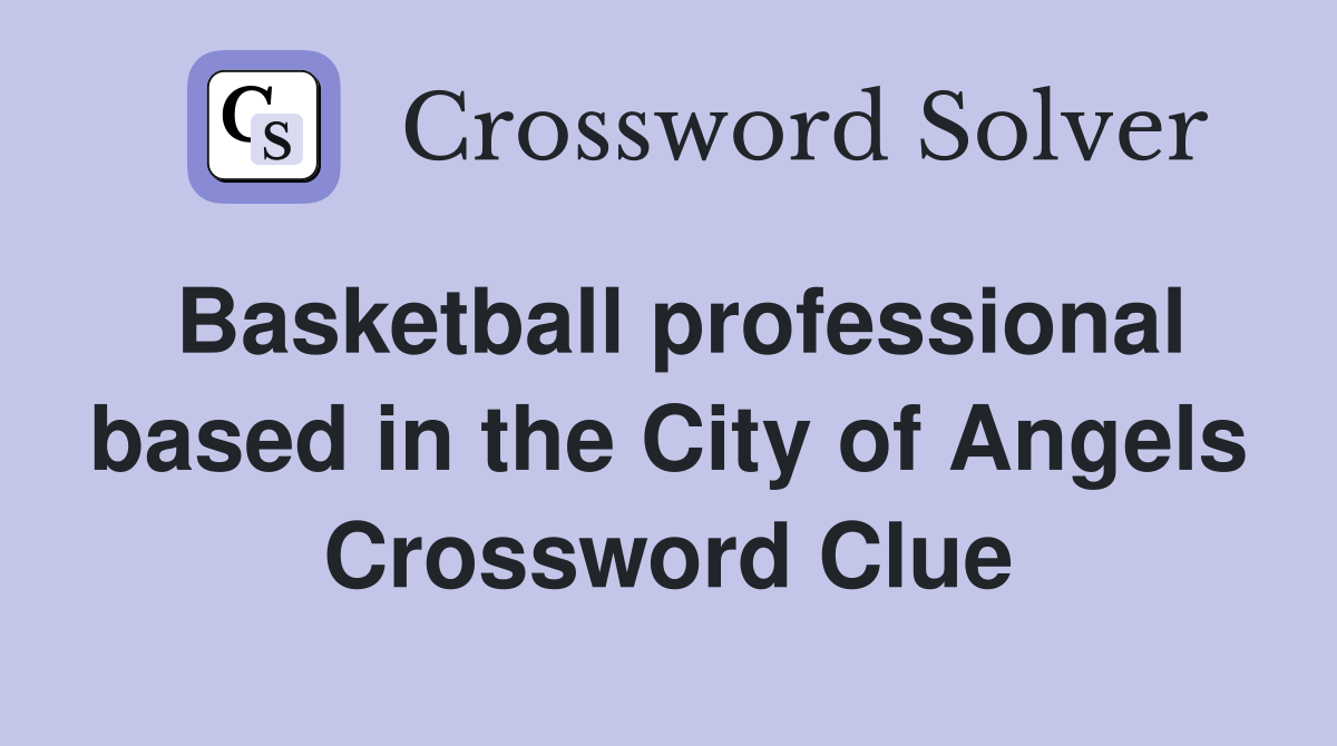 Basketball professional based in the City of Angels Crossword Clue